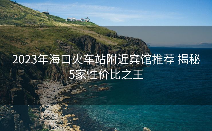 2023年??诨疖囌靖浇e館推薦 揭秘5家性價(jià)比之王 2023年??诨疖囌靖浇e館推薦 揭秘5家性價(jià)比之王