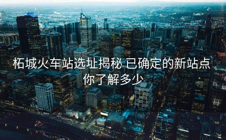 柘城火車(chē)站選址揭秘 已確定的新站點(diǎn) 你了解多少