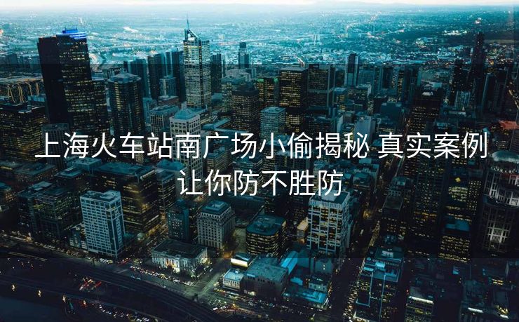 上?；疖囌灸蠌V場小偷揭秘 真實(shí)案例讓你防不勝防