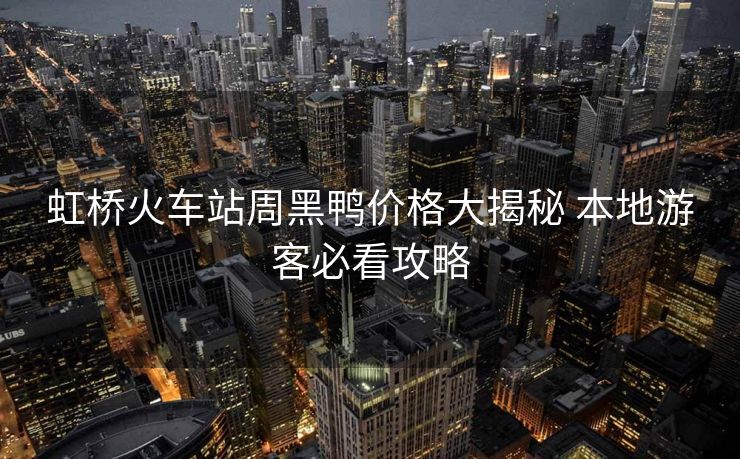 虹橋火車站周黑鴨價(jià)格大揭秘 本地游客必看攻略